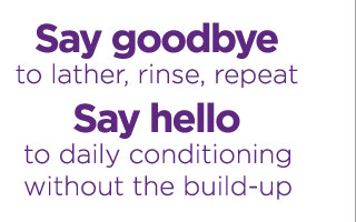 Say goodbye to lather, rinse, repeat - Say hello to daily conditioning without the build-up